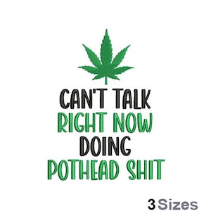 Can't Talk Right Now Doing Pothead Shit - Machine Embroidery Design - 3 Sizes, Marijuana Leaves Design, Cannabis Plant Embroidery Pattern