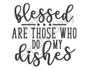Blessed Are Those Who Do My Dishes - Machine Embroidery Design, Kitchen Saying Embroidery Pattern, Blessed Quote Embroidery Design