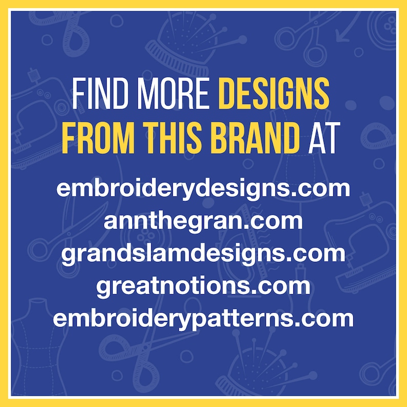 May include: Blue background with white text and illustrations of sewing supplies. The text reads "Find more designs from this brand at embroiderydesigns.com, annthegran.com, grandslamdesigns.com, greatnotions.com, embroiderypatterns.com".