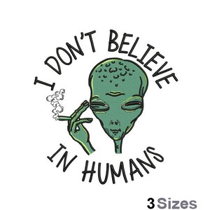 I Don't Believe In Humans - Machine Embroidery Design - 3 Sizes, Funny Alien Embroidery Design, Marijuana Smoking Alien Embroidery Design