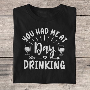 You Had Me At Day Drinking Shirt | Alcohol Addict T Shirt | Wine | Rum Day Drinking T Shirt | Drinker Gifts | Fun Holiday | Beech Party Tee