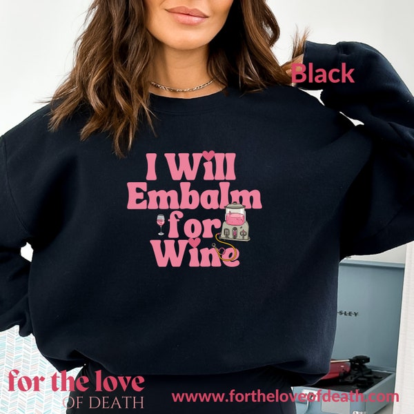 I will embalm for Wine, Wine Love, Mortician sweatshirt, Mortician clothing, Embalming machine dark humor, funeral home gift, Death Care,