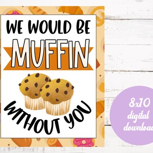 We'd be MUFFIN Without You Staff Appreciation 8x10 Schild