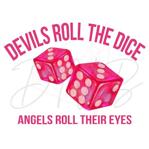 Devils Roll the Dice Angels Roll their Eyes | Digital File only | PNG File only
