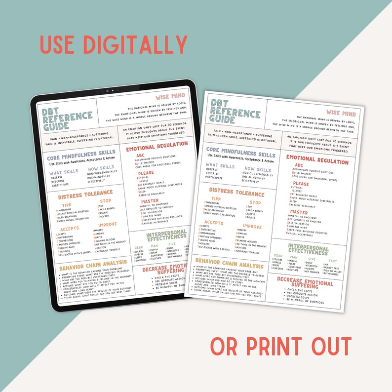 May include: Two digital printable DBT reference guides with the title "DBT Reference Guide" and the text "Use Digitally or Print Out". The guides are divided into sections with titles like "Core Mindfulness Skills", "Distress Tolerance", "Interpersonal Effectiveness", "Emotional Regulation", and "Decrease Emotional Suffering".