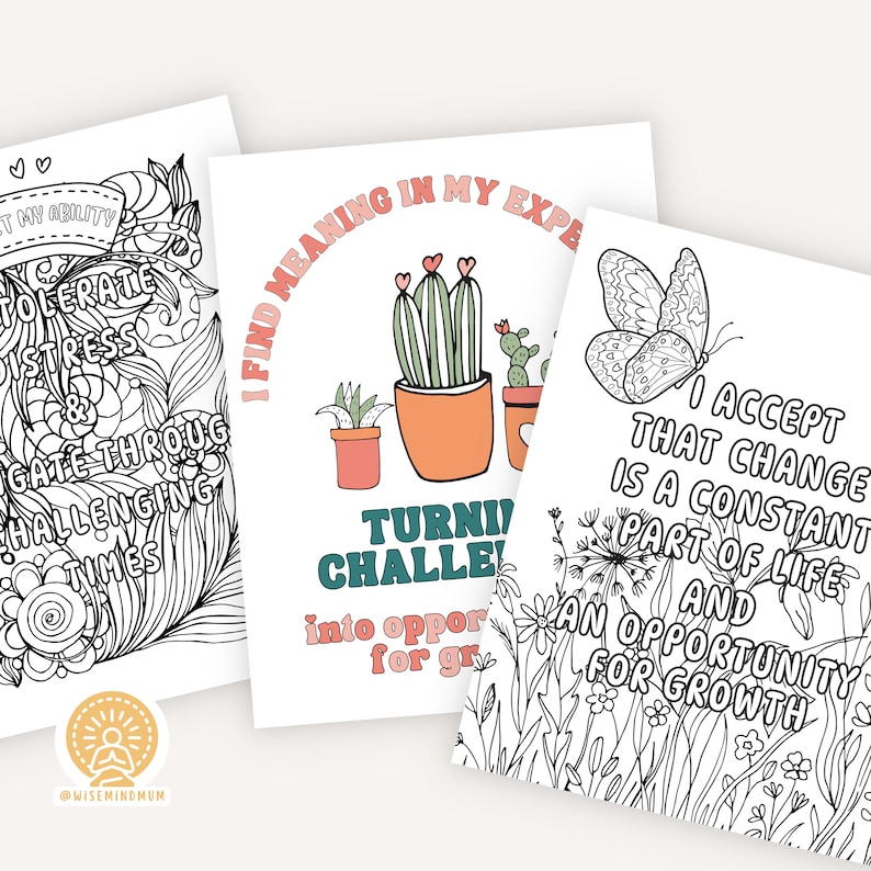 May include: Three printable coloring pages with positive affirmations. The first page features a floral design with the text "Tolerate Stress & Gate Through Challenging Times". The second page features a cactus in a pot with the text "I Find Meaning In My Experience Turning Challenges Into Opportunities For Growth". The third page features a butterfly with the text "I Accept That Change Is A Constant Part Of Life And An Opportunity For Growth".
