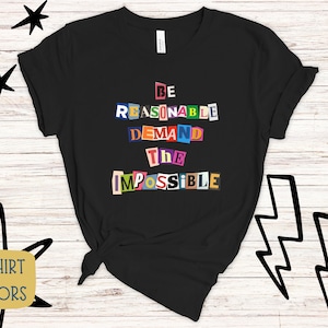 Be Reasonable Demand the Impossible Tshirt