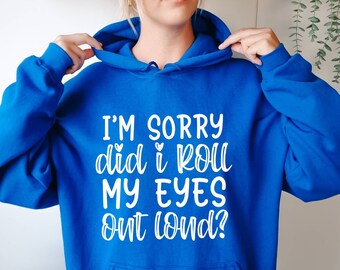 I'm Sorry Did I Roll My Eyes Out Loud Hoodie, Sarcastic Hoodie, Funny Hoodie, Funny Gifts for Friends, Introvert Hoodie, Be Fun Sassy Girl