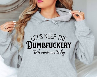 Let's Keep The Dumbfuckery To a Minimum Today Hoodie, Sarcastic Hoodie, Funny Mom Gift,  Funny Coworker Office Hoodie, Retirement Hoodie,