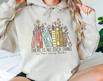 There Is No Such Hoodie, Thing As Too Many Books Hoodie,  Flowers Book Hoodie,  Bookworm Hoodie,  Bookish Hoodie, Gift for Librarian Book