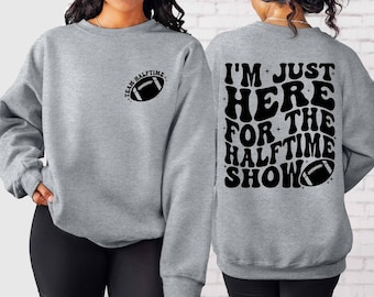 Football Game Day Sweatshirt, I'm Just Here For The Halftime Show Sweatshirt, Halftime Sweater, Funny Football Sweater Team Halftime Sweater