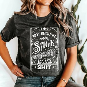 Not Enough Sage For This Sh*t Shirt, Tarot Card Shirt, Not Enough Sage Shirt, Sage Witch Shirt, Meditation Shirt, Hippie Shirt, Witchcraft image 6