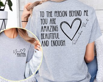 Dear Person Behind Me Shirt, You Matter Shirt, You Are Enough Shirt, Mental Health Matters Shirt, Kindness Shirt, Inspirational Shirt