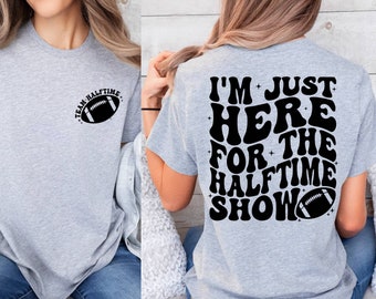 Football Game Day Shirt, I'm Just Here For The Halftime Show Shirt, Team Halftime Shirt, Funny Football Shirt, I'm Just Here For The Snacks