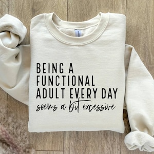 Being A Functional Adult Everyday Seems A Bit Excessive Sweatshirt, Sarcastic Women&#39;s Sweatshirt, Adult Humor Sweater, Day Drinking Sweater