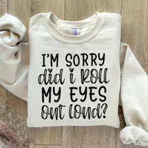 I&#39;m Sorry Did I Roll My Eyes Out Loud Sweatshirt, Sarcastic Sweatshirt, Funny Sweatshirt, Funny Gifts for Friends, Introvert Sweater Be Fun