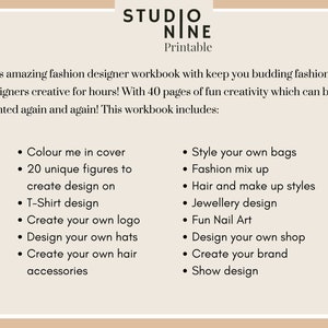 May include: A printable workbook for budding fashion designers. It includes 40 pages of activities such as designing t-shirts, creating logos, styling bags, and more.