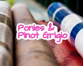 May include: Close-up of three cylindrical objects. One is brown, one is striped with silver and white, and the third is white with blue stripes. The text "Ponies & Pinot Grigio" is in a pink bubble.