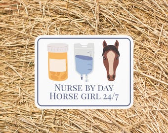 May include: A rectangular white sticker with a dark blue border featuring an orange pill bottle, a blue IV fluid bag, and a brown horse head illustration. The text reads: NURSE BY DAY HORSE GIRL 24/7 in dark blue capital letters centered below the icons.