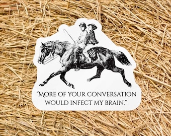May include: A white die-cut sticker featuring a black and white vintage-style illustration of two people riding a horse. Below the illustration, the text reads, "MORE OF YOUR CONVERSATION WOULD INFECT MY BRAIN." The sticker has a smooth, clean edge.