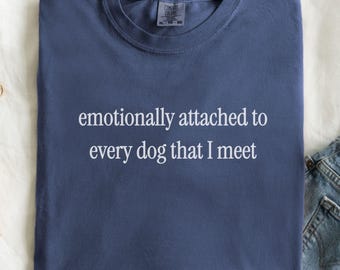 Funny Dog Lover Shirt, Emotionally Attached to Every Dog I Meet Tee, Dog Mom Gift, Sarcastic Dog Shirt, Dog Lover Gift