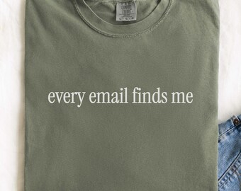 Comfort Colors® every email finds me, adult humor sarcasm shirt, office humor gift for coworker