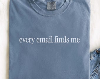 Comfort Colors® every email finds me, adult humor sarcasm shirt, office humor gift for coworker