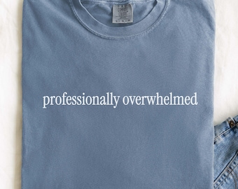 Comfort Colors® professionally overwhelmed, adult humor sarcastic shirt, gift for coworker, work bestie shirt, gift for boss
