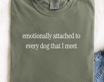 Funny Dog Lover Shirt, Emotionally Attached to Every Dog I Meet Tee, Dog Mom Gift, Sarcastic Dog Shirt, Dog Lover Gift