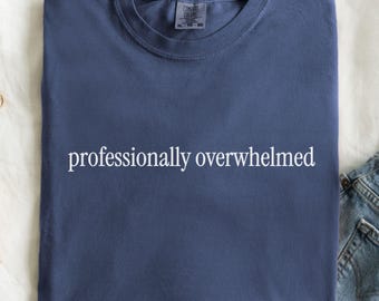 Comfort Colors® professionally overwhelmed, adult humor sarcastic shirt, gift for coworker, work bestie shirt, gift for boss
