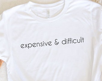 Expensive And Difficult Shirt, Funny Shirt, Mothers Day Gift, Mom Life Shirt, Sarcastic Shirt, Wife Shirt, Womens Shirt, Funny Mom Shirt