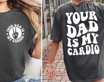 Your Dad Is My Cardio Shirt, Comfort Colors Shirt, Funny Sarcasm Adult Humor Mom Shirt, Funny Mama, Daddy Trendy Shirt, Women&#39;s Funny Shirt