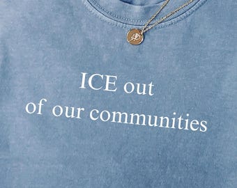 Comfort Colors Ice Out Of Our Communities Shirt, Abolish ICE T-Shirt, Pro Immigrant Shirt, Social Justice Shirt, Immigration Support Shirts