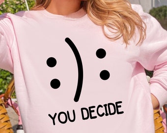 Happy Face You Decide Sweatshirt, You Decide Shirt, You Choose Face Tee, Happy Face Sweatshirt, You Decide Mood Sweater, Happy or Sad Face