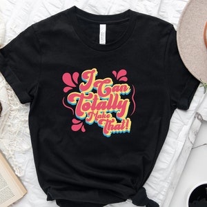 I Can Totally Make That Shirt, Inspirational Shirt, Motivation T-Shirt, Self Love Shirt, I Can Make That Tee, Inspirational T-Shirt