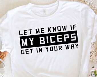 Let Me Know If My Biceps Get In Your Way, Workout Gear, Funny Fitness T-Shirt, Men's T-Shirt, Crossfit T-Shirt, Bodybuilding Shirt