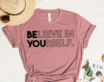 Believe In Yourself Shirt, Be You Shirt, Be Yourself, Motivational Shirt, Positive Quote Tee, Inspirational Tee, Believe Shirt, Gift For Her