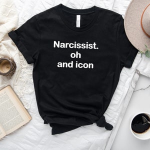 Narcissist. oh and icon Shirt