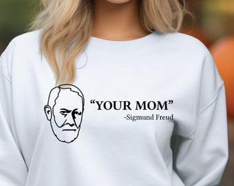 Your Mom Sigmund Freud Sweatshirt, Psychologist Sweatshirt, Psychologist Gifts, Psychology Student Shirt, Funny Sweatshirt, Humor Sweatshirt