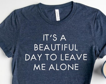 It's A Beautiful Day To Leave Me Alone Shirt, Funny Saying Shirt, Alone Shirt, Goth Aesthetic Shirt, Leave Me Alone Shirt, Introvert T-Shirt