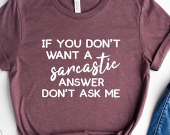 If You Don't Want A Sarcastic Answer Don't Ask Me Shirt, Sarcastic Shirt, Sarcasm T-Shirt, Funny Sarcastic Tee, Sarcastic Gifts