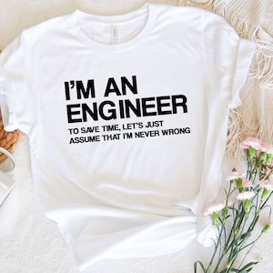 Ik ben een ingenieur om tijd te besparen Laten we aannemen dat ik het nooit mis T-shirt, grappige ingenieur, ingenieurs zijn nooit verkeerd, technisch shirt