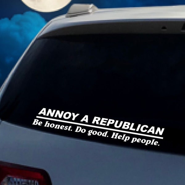 ANNOY A REPUBLICAN - Be Honest. Do Good. Help People. - Political Decal - Support the Democratic Party!