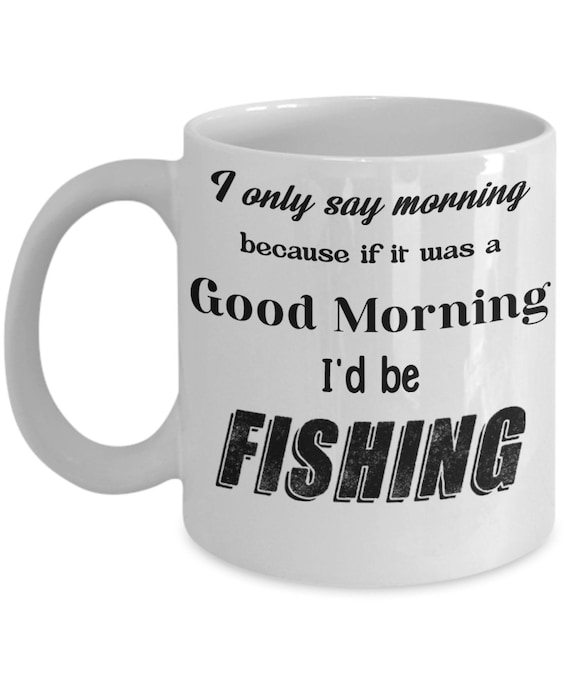 Good Morning Fishing Coffee Mug Funny Gift Idea Dad Father 