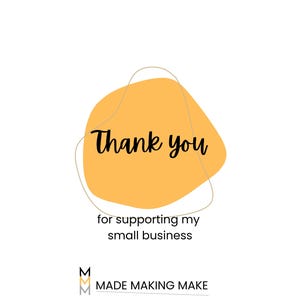 May include: A yellow thank you card with the text "Thank you for supporting my small business" and the logo "MMM MADE MAKING MAKE".