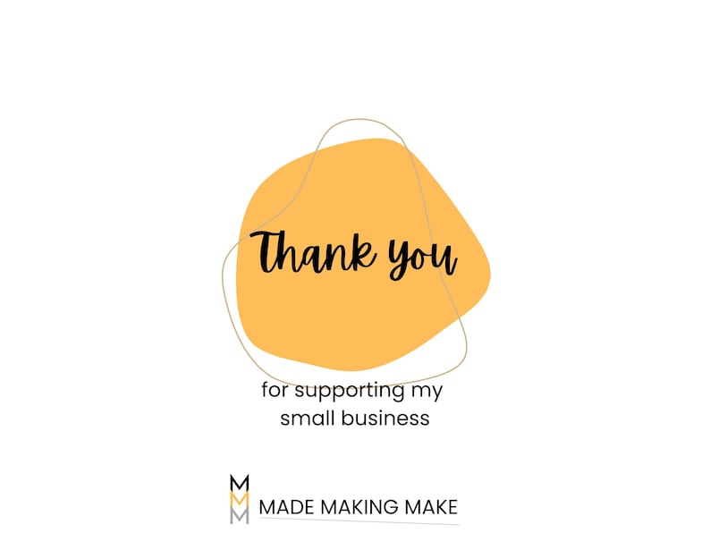 May include: A yellow thank you card with the text "Thank you for supporting my small business" and the logo "MMM MADE MAKING MAKE".