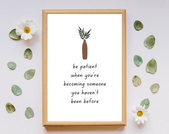 Be patient when you're becoming someone you haven't been before poster, Patience quote, Reminder art, Growth and change poster
