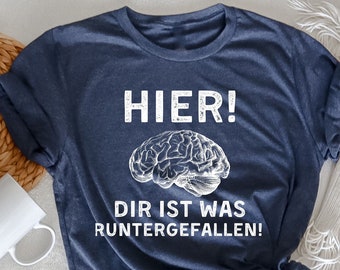 Hier! Dir ist was runtergefallen! Lustiger Spruch , Lustige Geschenke, Humorvolles T-Shirt, sarkastische Geschenke, Lustig sarkastisch