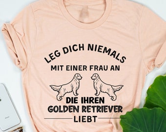 Leg Dich Niemals Mit Einer Frau An Die Ihren Golden Retriever, T-shirt Golden Retriever, T-shirt Hundemutter, süßes Hunde-T-Shirt,