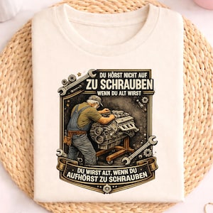 Du hörst nicht auf zu schrauben Shirt Mechaniker Spruch T Shirt, Du wirst alt wenn du aufhörst zu schrauben Shirt, Schrauber Humor Werkstatt